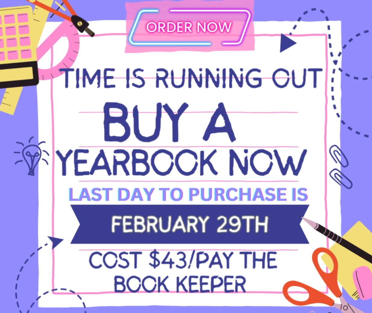 Buy a year book now, Time is running out, Last day to purchase is February 29th Cost 43 dollars pay the Book Keeper