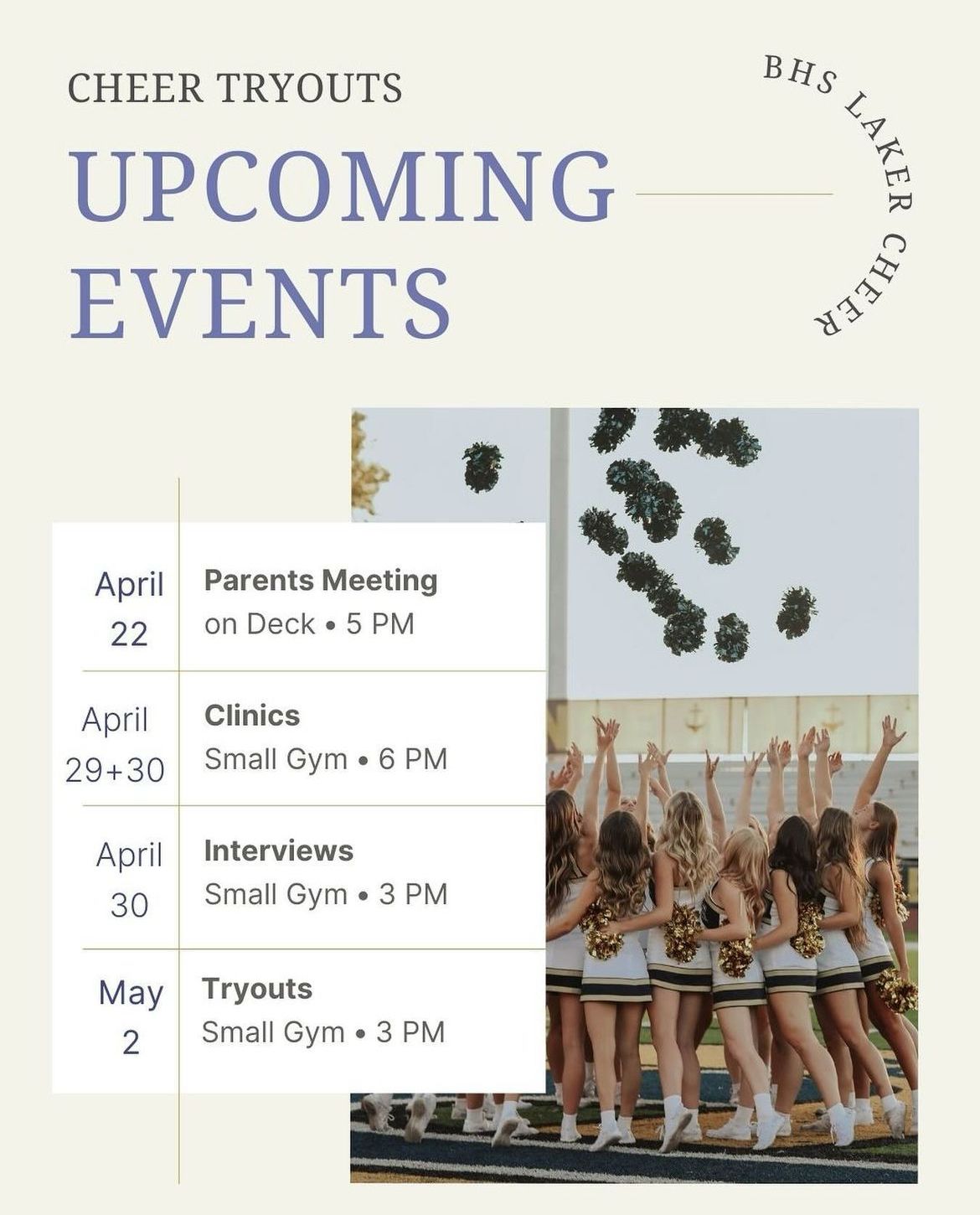 Cheer Tryouts, April 22: Parents Meeting on Deck at 5 pm, April 29 - April 30 Clinics in Small Gym at 6 pm, April 30 Interviews Small Gym at 3 pm, May2 Tryouts in Small Gym at 3 pm.