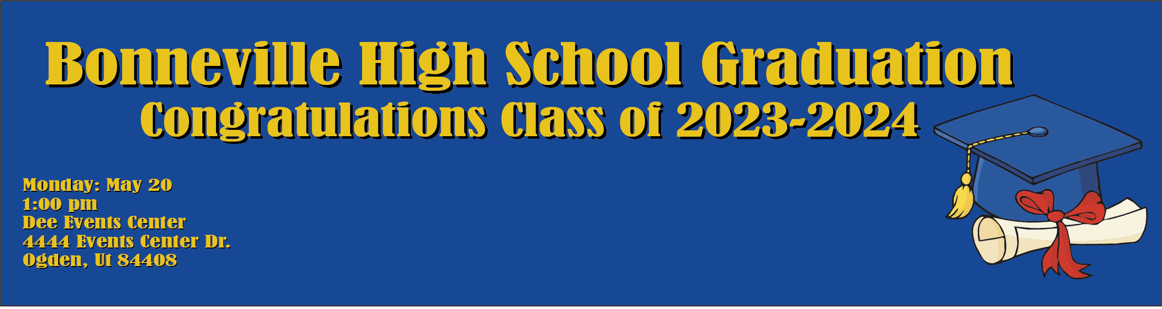 Bonneville High School Graduation, Congratulations Class of 2023-2024, Monday: May 20 1:00 pm  Dee Events Center 4444 Events Center Dr Ogden, Ut 84408